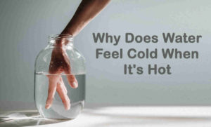 Why Does Water Feel Cold When It's Hot