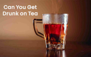 Can You Get Drunk on Tea?